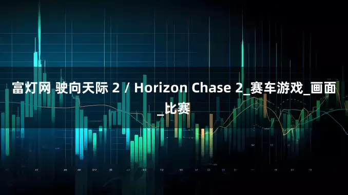 富灯网 驶向天际 2 / Horizon Chase 2_赛车游戏_画面_比赛