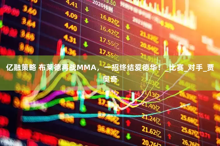 亿融策略 布莱德再战MMA，一招终结爱德华！_比赛_对手_贾奥奇