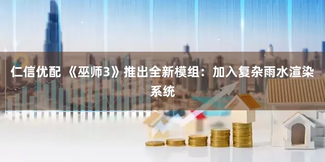仁信优配 《巫师3》推出全新模组:加入复杂雨水渲染系统