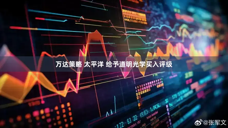 万达策略 太平洋 给予道明光学买入评级
